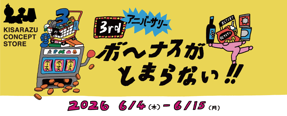 ボーナスがとまらない！！　KISARAZU CONCEPT STORE 3rd Anniversary 6/4（木）～15（月）
