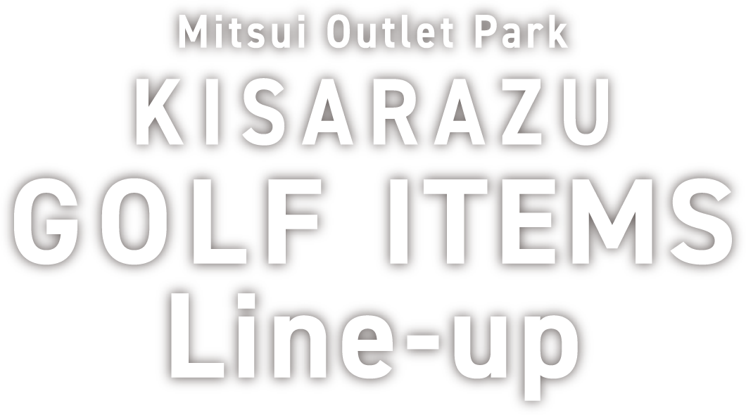 Mitsui Outlet Park KISARAZU GOLF ITEMS Line-up