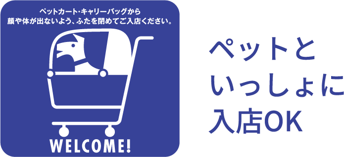 ペットといっしょに入店OK ペットカート・キャリーバッグから顔や体が出ないよう、ふたを閉めてご入店ください。