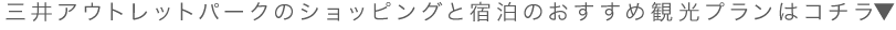 アウトレットのショッピングと宿泊のおすすめ観光プランはコチラ