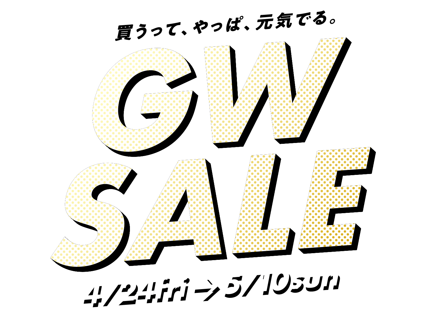 買うって、やっぱ、元気でる。 GW SALE 4/24fri →5/10sun