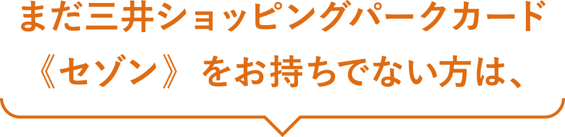 まだ三井ショッピングパークカード《セゾン》をお持ちでない方は、