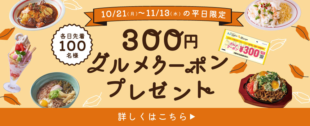 300円グルメクーポン プレゼント 10/21（月）～11/13（水）