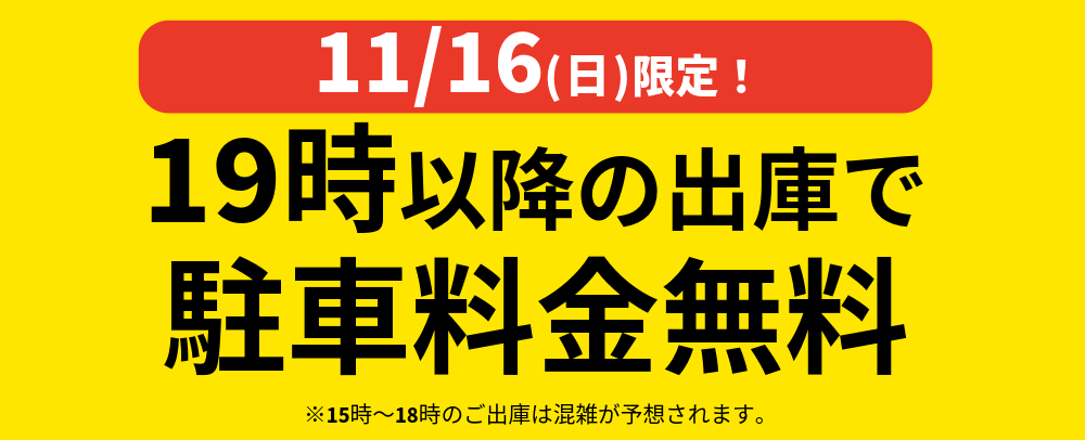19時以降の出庫で駐車料金無料！ 11/16(日)