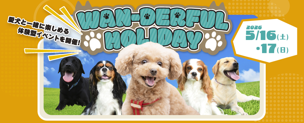 初のわんちゃんイベント「WAN-DERFUL HOLIDAY」開催！ 5/16(土)～5/17(日)