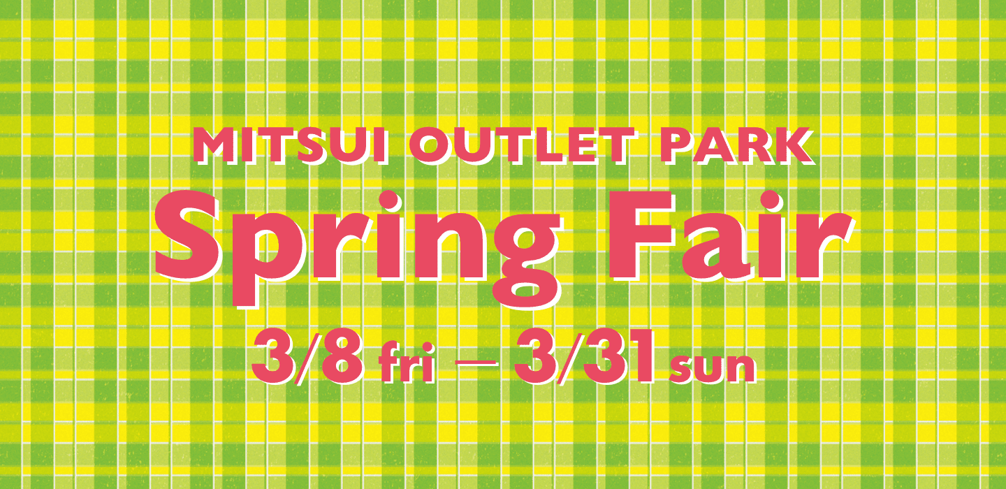 MITSUI OUTLET PARK Spring Fair 3/8 fri - 3/31 sun | 三井