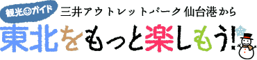 観光ガイド 三井アウトレットパーク 仙台港から東北をもっと楽しもう！