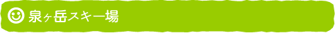 泉ヶ岳スキー場