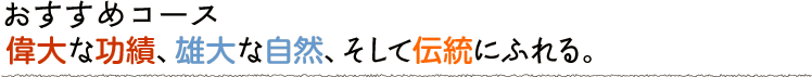 偉大な功績、雄大な自然、そして伝統にふれる。