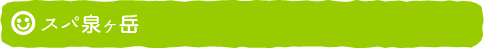 スパ泉ヶ岳