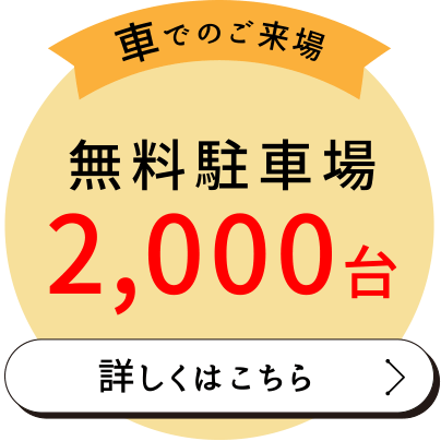 〈車でのご来場〉
無料駐車場2,000台