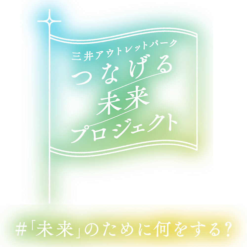 つなげる未来プロジェクト 未来 のために何をする 三井アウトレットパーク 三井アウトレットパーク