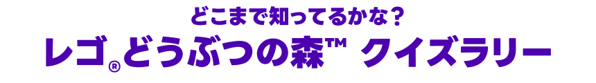 どこまで知ってるかな？レゴ®どうぶつの森™ クイズラリー