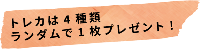 トレカは4種類 ランダムで1枚プレゼント