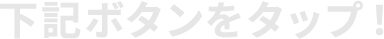 下記ボタンをタップ