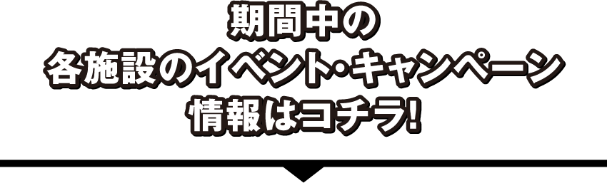 その他にも各施設でイベント・キャンペーンを開催！
