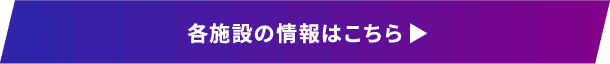 各施設の情報はこちら