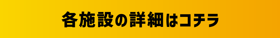 各施設の詳細はこちら