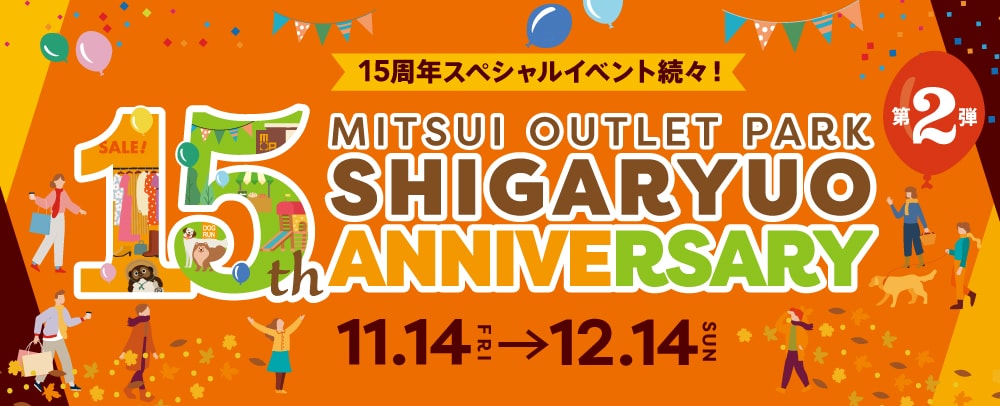 Special 15th Anniversary Events Continue! MITSUI OUTLET PARK SHIGARYUO 15th ANNIVERSARY Part 2 11.14 FRI → 12.14 SUN