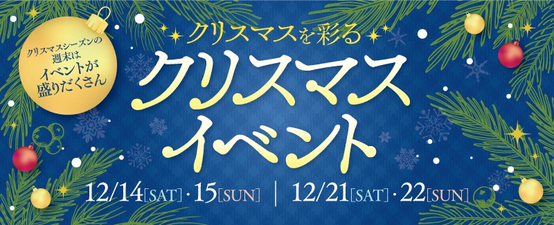 クリスマスを彩るクリスマスイベント 12/14（土）～15（日）、21（土）～22（日）