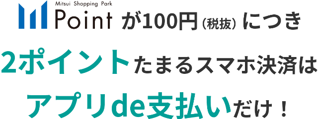 Mitsui Shopping Park Pointが100円（税抜）につき2ポイントたまる スマホ決済はアプリde支払いだけ！