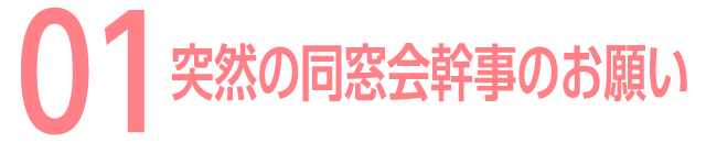 01 突然の同窓会幹事のお願い