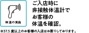 ご入店時に非接触体温計でお客様の体温を確認。