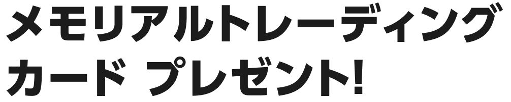 メモリアルトレーディングカードプレゼント！