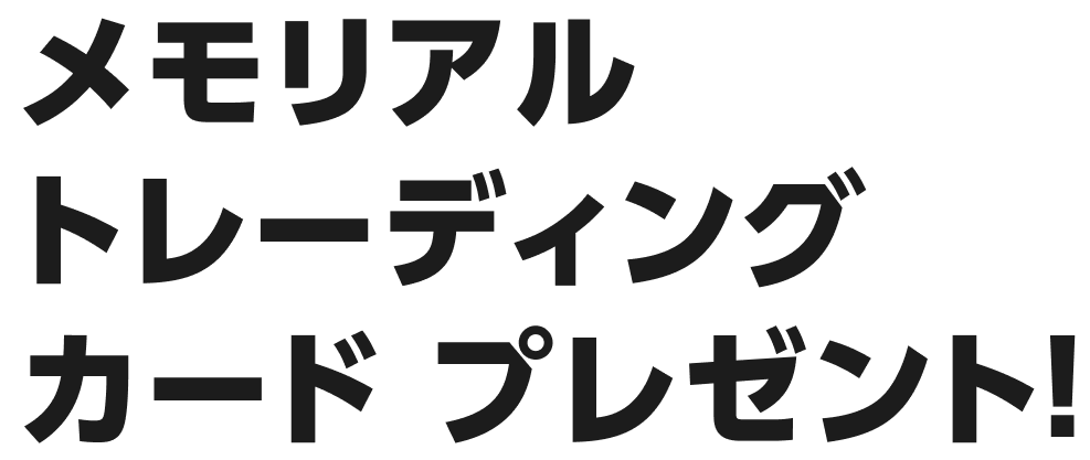 メモリアルトレーディングカードプレゼント！