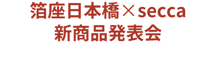 箔座日本橋×secca新商品発表会
