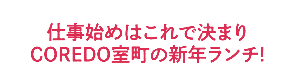 仕事始めはこれで決まり COREDO室町の新年ランチ!