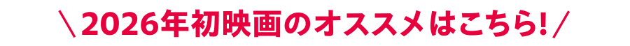 ｜2026年初映画のオススメはこちら!｜
