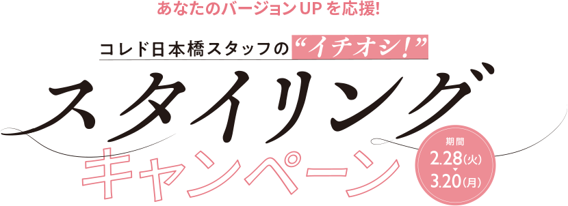 あなたのバージョンUPを応援！ コレド日本橋スタッフの”イチオシ！”スタイリングキャンペーン