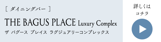 ［ ダイニングバー ］THE BAGUS PLACE Luxury Complex ザ バグース プレイス ラグジュアリーコンプレックス