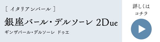 ［ イタリアンバール ］銀座バール・デルソーレ 2Due ギンザバール・デルソーレ ドゥエ